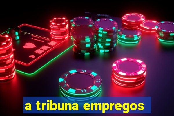 a tribuna empregos